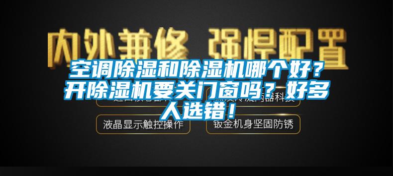 空調除濕和除濕機哪個好？開除濕機要關門窗嗎？好多人選錯！